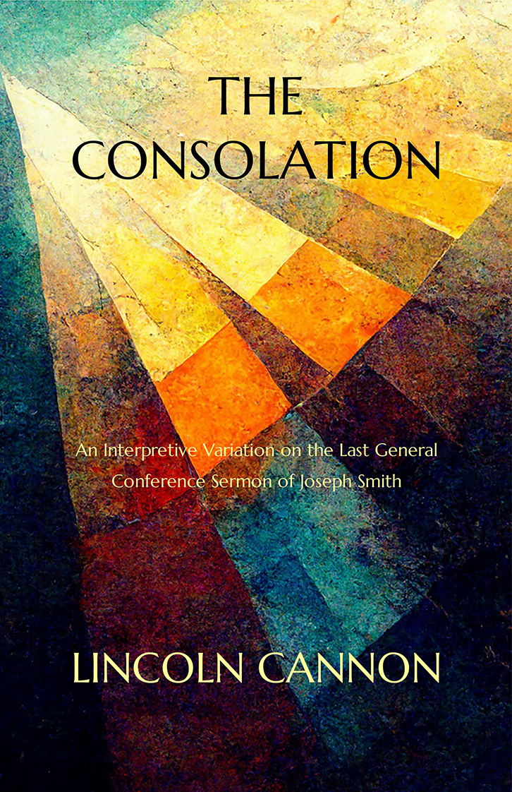 The Consolation: An Interpretive Variation on the Last General Conference Sermon of Joseph Smith