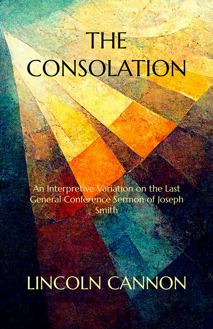The Consolation: An Interpretive Variation on the Last General Conference Sermon of Joseph Smith